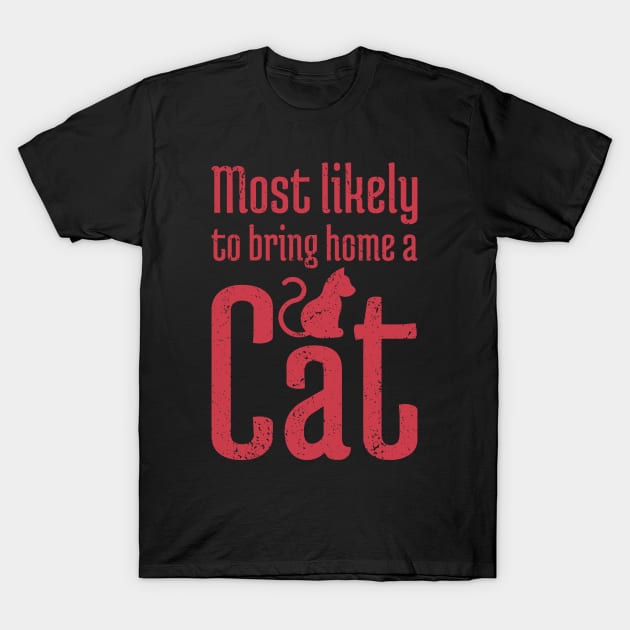 Most Likely to Bring Home a Cat - 14 T-Shirt by NeverDrewBefore